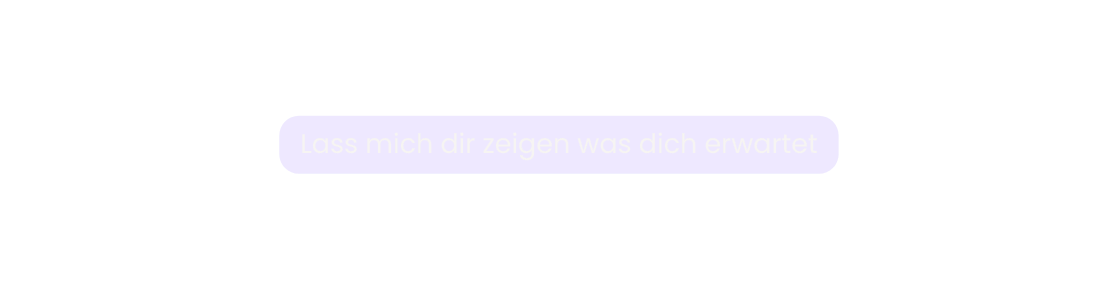 Lass mich dir zeigen was dich erwartet